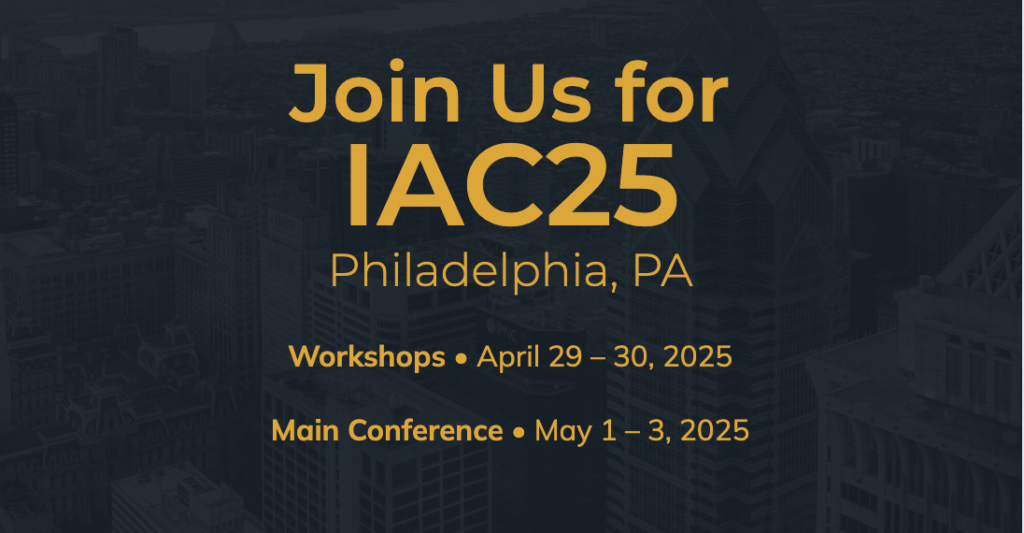 Join us for IAC25 Philadelphia, PA Workshops April 28-30, 2025, Main conference May 1-3, 2025